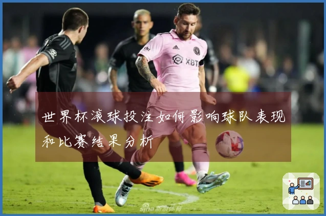 世界杯滚球投注如何影响球队表现和比赛结果分析